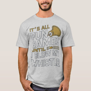 Fun and Games Referee Whistle Quotes Design T-Shirt