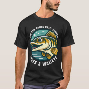 Fun And Games Until Someone Loses A Walleye Funny T-Shirt