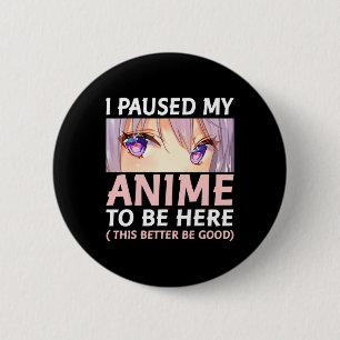 Fun Anime I Paused My Anime To Be Here Amine Mang 6 Cm Round Badge