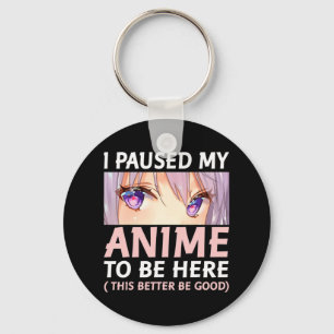 Fun Anime  I Paused My Anime To Be Here Amine Mang Key Ring