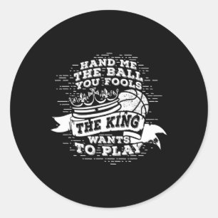 Fun Basketball The King Wants To Play Tee Classic Round Sticker