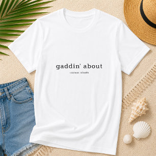 Fun Caymanian Dialect Gaddin' About T-Shirt