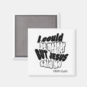 Fun Christian I COULD BE MEANER BUT JESUS SAID NO Magnet