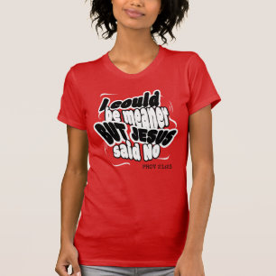 Fun Christian I COULD BE MEANER BUT JESUS SAID NO  T-Shirt