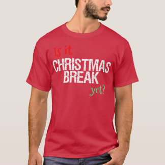 Fun Christmaseacher Is It Christmas Break Yet Ho g T-Shirt