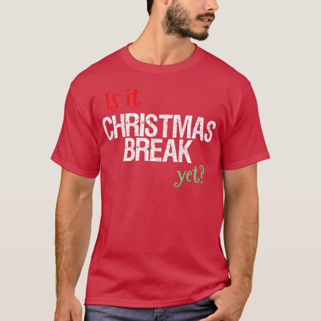 Fun Christmaseacher Is It Christmas Break Yet Ho g T-Shirt (Front)