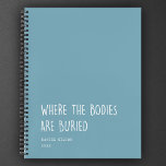 Fun Coworker Student Gift Where Bodies are buried  Notebook<br><div class="desc">Funny coworker or student gift: Modern fun notebook reading WHERE THE BODIES ARE BURIED in a trendy hand written font over your custom name and year. Unique sarcastic office gift!</div>