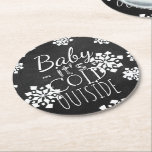 Fun Cute Baby Its Cold Outside Chalkboard Round Paper Coaster<br><div class="desc">Beautiful contemporary "Baby Its Cold Outside" quote text written in typography on a black grey chalk board, with a background of white snowflakes design. Ornate, elegant, stylish and eclectic design for the fancy artistic interior designer, the artsy décor diva, popular hip trendsetter, vintage retro art style and abstract digital geometric...</div>