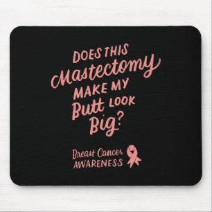 Fun Does This Mastectomy Make My Butt Look Big Pin Mouse Mat