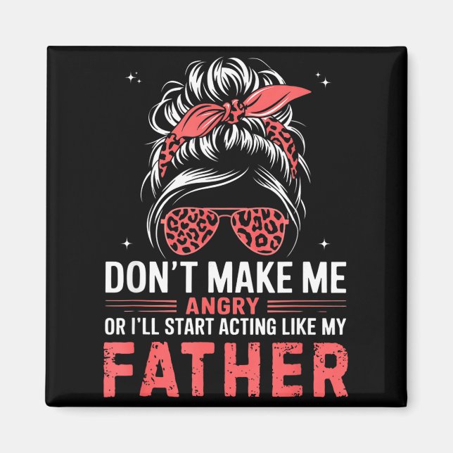 Fun Don't Make Me Angry Or I'll Start Acting Like  Magnet (Front)