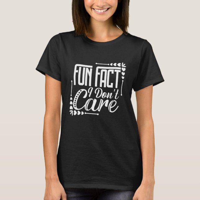 Fun Fact I Don't Care Sarcastic  Fact  Quote 1 T-Shirt (Front)