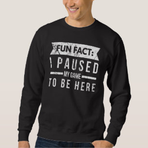 Fun Fact I Paused My Game To Be Here Sarcastic Gam Sweatshirt