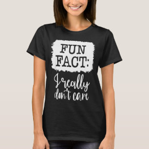 Fun Fact I Really Don’t Care, Sarcastic Quotes Fun T-Shirt