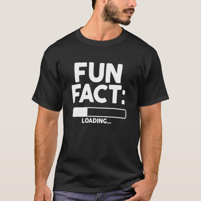 Fun Fact Loading   Saying Sarcastic Comment T-Shirt (Front)