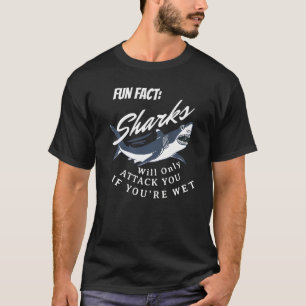 Fun Fact Sharks Will Only Attack You If You're Wet T-Shirt