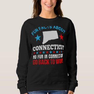Fun Facts About Connecticut No Fun Go Back To Work Sweatshirt