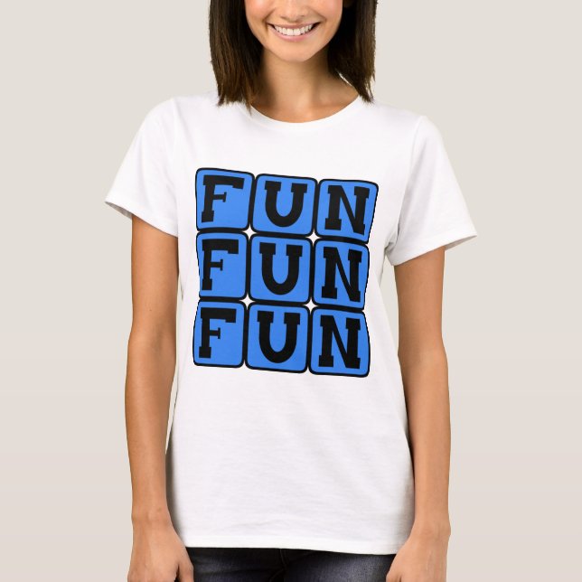 Fun Fun Fun, Entertaining Sentiment T-Shirt (Front)