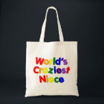 Fun Funny Humourous Nieces : World's Craziest Tote Bag<br><div class="desc">World's Craziest Niece is a fun, funny gift for Nieces : presented in bright and colourful rainbow colours and big silly crazy friendly text. These wacky gifts are customisable : add your own text, messages, graphics, photos and images to design yourself the perfect head turning and eye catching lol fashion...</div>