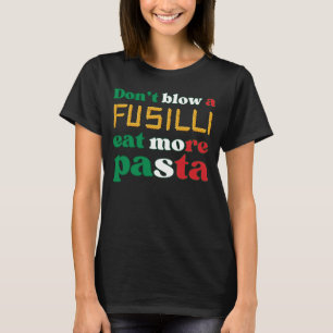 Fun Fusilli Pasta DON'T BLOW A FUSILLI Italy T-Shirt