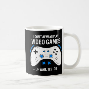 Fun Gamer I Don't Always Play Video Games Gaming Coffee Mug