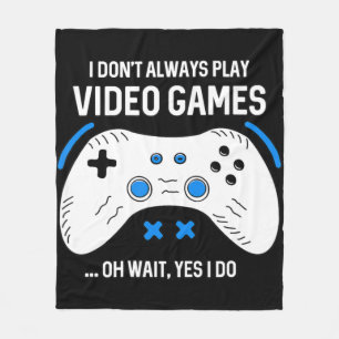 Fun Gamer I Don't Always Play Video Games Gaming  Fleece Blanket