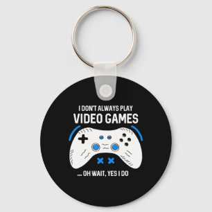 Fun Gamer I Don't Always Play Video Games Gaming Key Ring