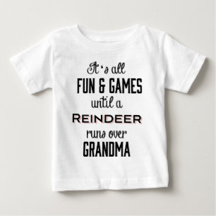 Fun & Games Until A Reindeer runs over Grandma Baby T-Shirt
