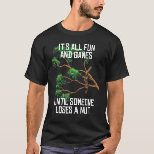 Fun Games Until Someone Loses A Nut Humor Gag T-Shirt