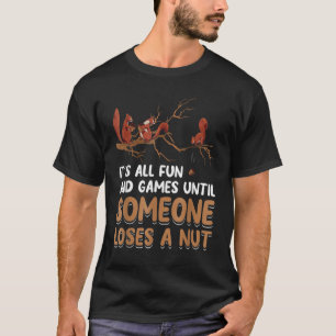 Fun Games Until Someone Loses A Nut Humour Squirre T-Shirt