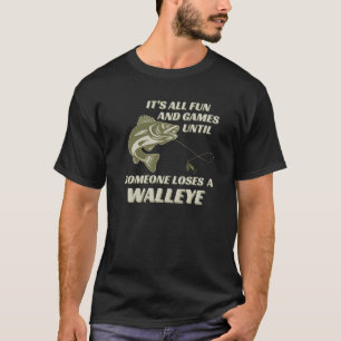 FUN & GAMES UNTIL SOMEONE LOSES A WALLEYE T-Shirt