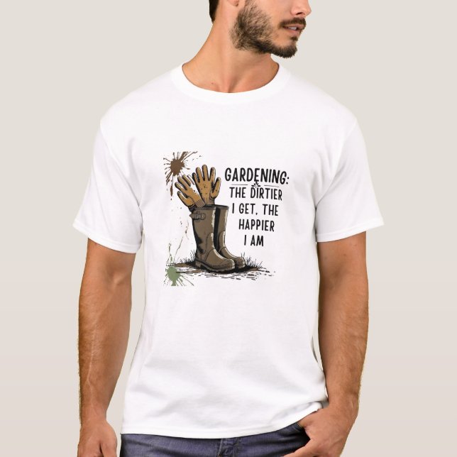 Fun gardening t-shirt - The dirtier I get... (Front)