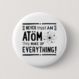 Fun Gift for Geeks or Nerds, Never Trust An Atom.. 6 Cm Round Badge