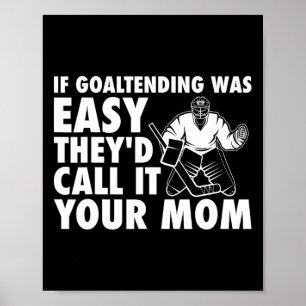 Fun Goalie Hockey If Goaltending were Easy Mum Jok Poster