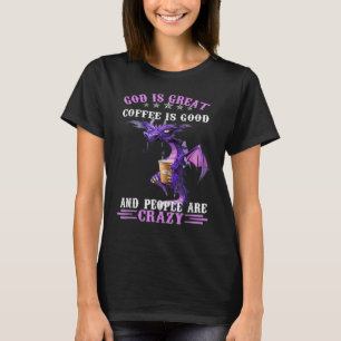 Fun God Is Great Coffee Is Good And People Are Cra T-Shirt