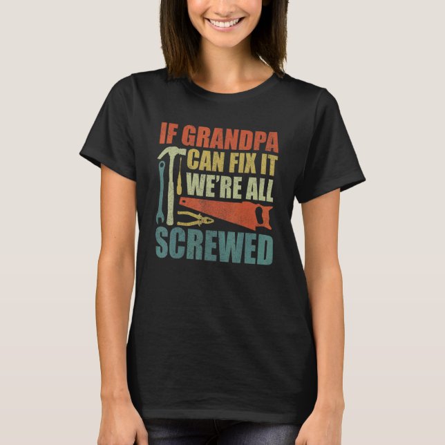 Fun  Grandpa If Grandpa Can't Fix It We're All Scr T-Shirt (Front)