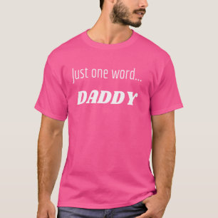 Fun Graphic-Just one word...Daddy T-Shirt