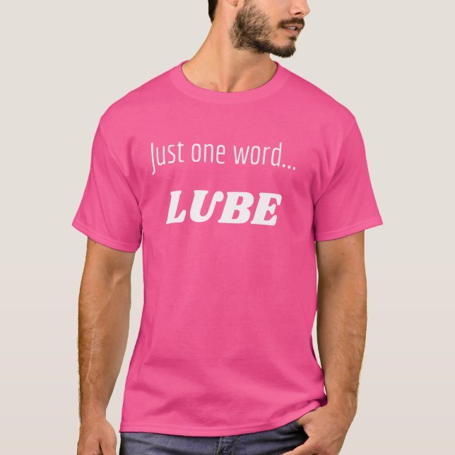 Fun Graphic-Just one word...Lube T-Shirt (Front)