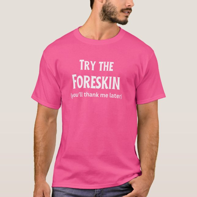 Fun Graphic-Try the foreskin (you'll thank me late T-Shirt (Front)