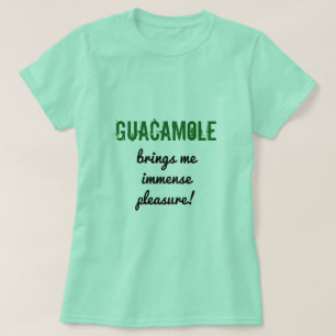 Fun "GUACAMOLE brings me immense pleasure!" Shirt