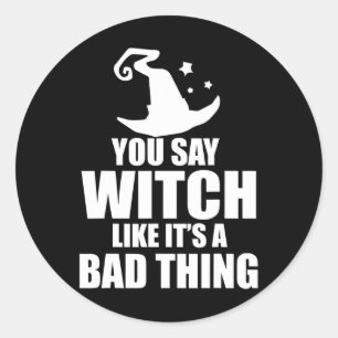 Fun Halloween You Say Witch Like It's A Bad Thing  Classic Round Sticker