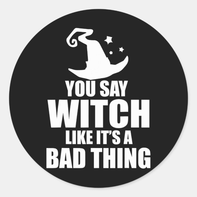 Fun Halloween You Say Witch Like It's A Bad Thing  Classic Round Sticker (Front)