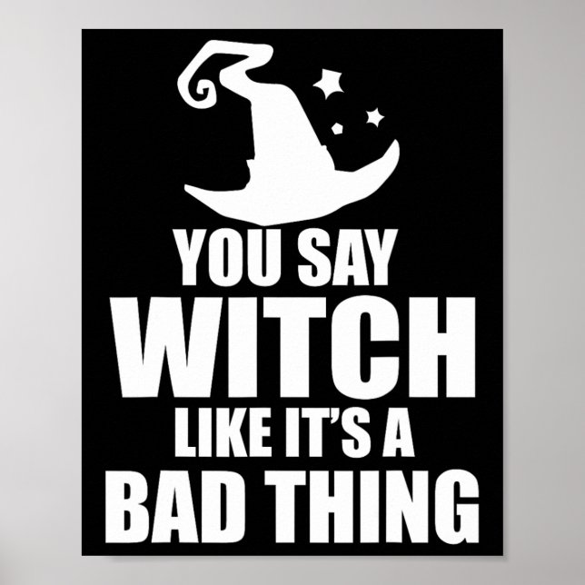 Fun Halloween You Say Witch Like It's A Bad Thing  Poster (Front)