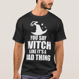 Fun Halloween You Say Witch Like It's A D Thing  T-Shirt