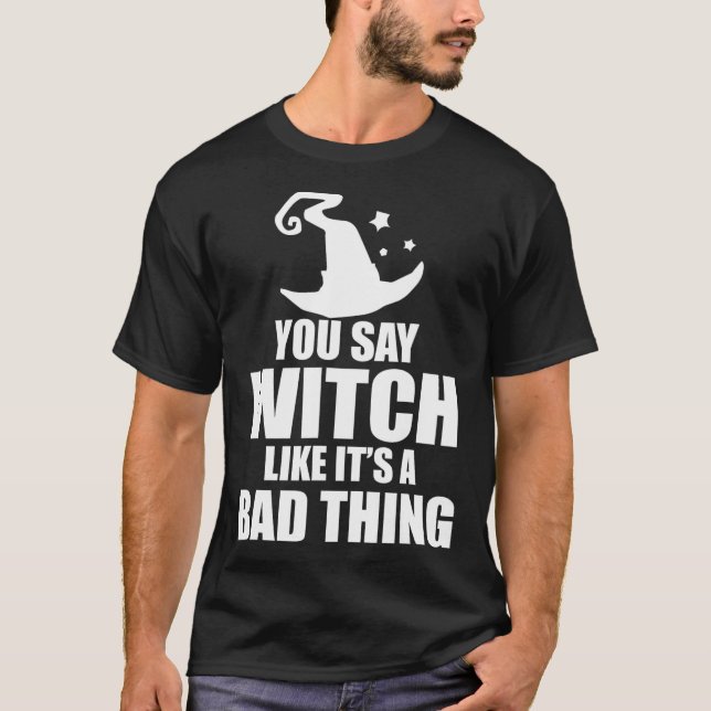 Fun Halloween You Say Witch Like It's A D Thing  T-Shirt (Front)