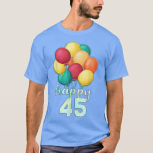 Fun Happy 45 Year Old Colorful Balloons 45th Birth T-Shirt