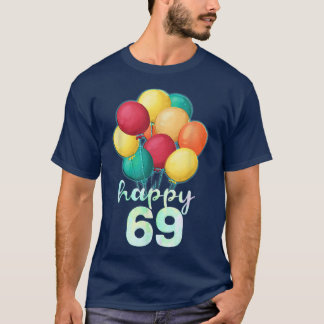 Fun Happy 69 Year Old Colourful Balloons 69th Birt T-Shirt