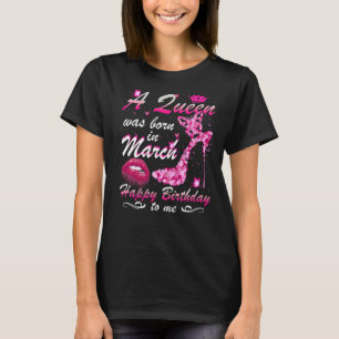Fun Happy Birthday To Me A Queen Was Born In March T-Shirt