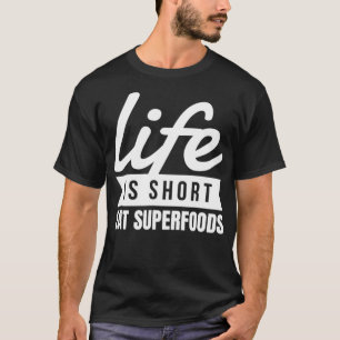 Fun Healthy Diet Life Is Short Eat Superfoods Food T-Shirt