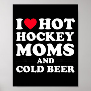 Fun Hockey  I Love Hot Hockey Moms And Cold Beer  Poster