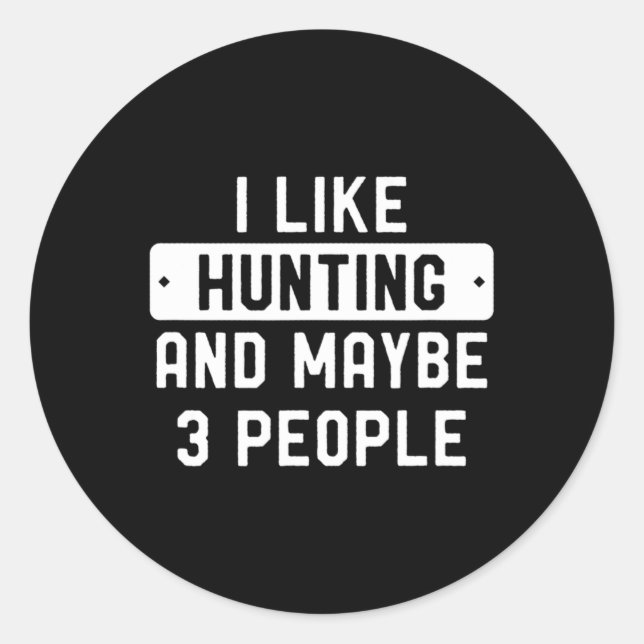 Fun Hunter Gift I Like Hunting And Maybe 3 People  Classic Round Sticker (Front)